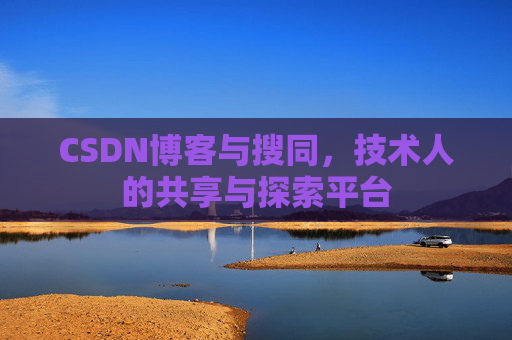 CSDN博客与搜同，技术人的共享与探索平台